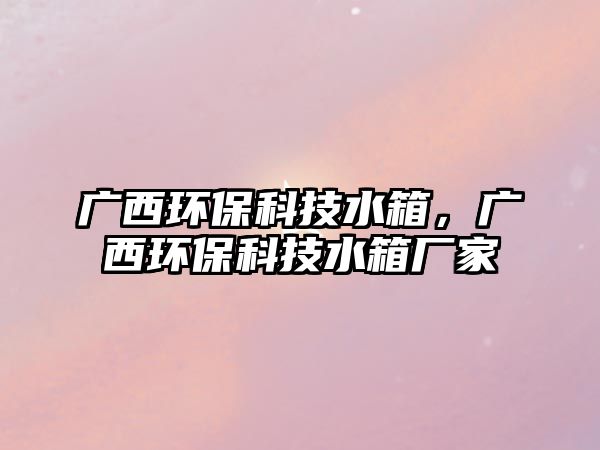 廣西環(huán)?？萍妓?，廣西環(huán)?？萍妓鋸S家