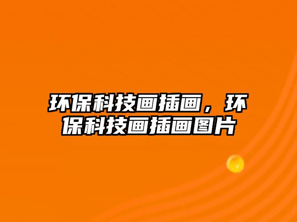 環(huán)保科技畫插畫，環(huán)?？萍籍嫴瀹媹D片