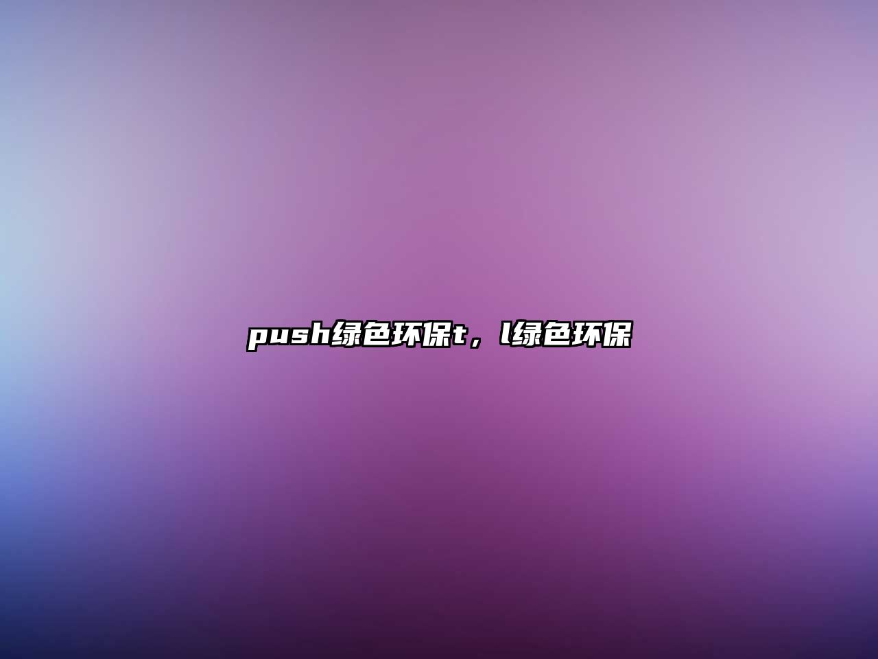 push綠色環(huán)保t，l綠色環(huán)保