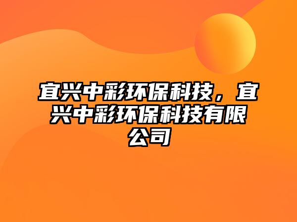 宜興中彩環(huán)?？萍迹伺d中彩環(huán)?？萍加邢薰? class=