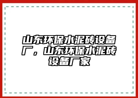 山東環(huán)保水泥磚設備廠，山東環(huán)保水泥磚設備廠家