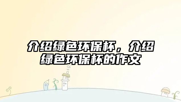 介紹綠色環(huán)保杯，介紹綠色環(huán)保杯的作文