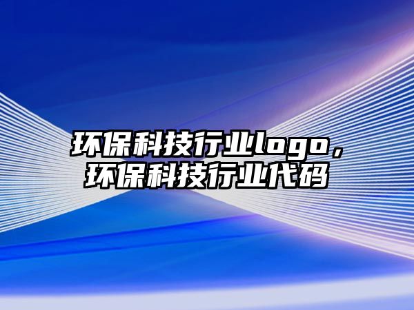環(huán)?？萍夹袠I(yè)logo，環(huán)?？萍夹袠I(yè)代碼