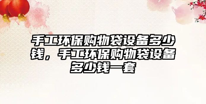 手工環(huán)保購物袋設(shè)備多少錢，手工環(huán)保購物袋設(shè)備多少錢一套