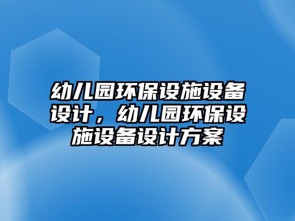 幼兒園環(huán)保設施設備設計，幼兒園環(huán)保設施設備設計方案