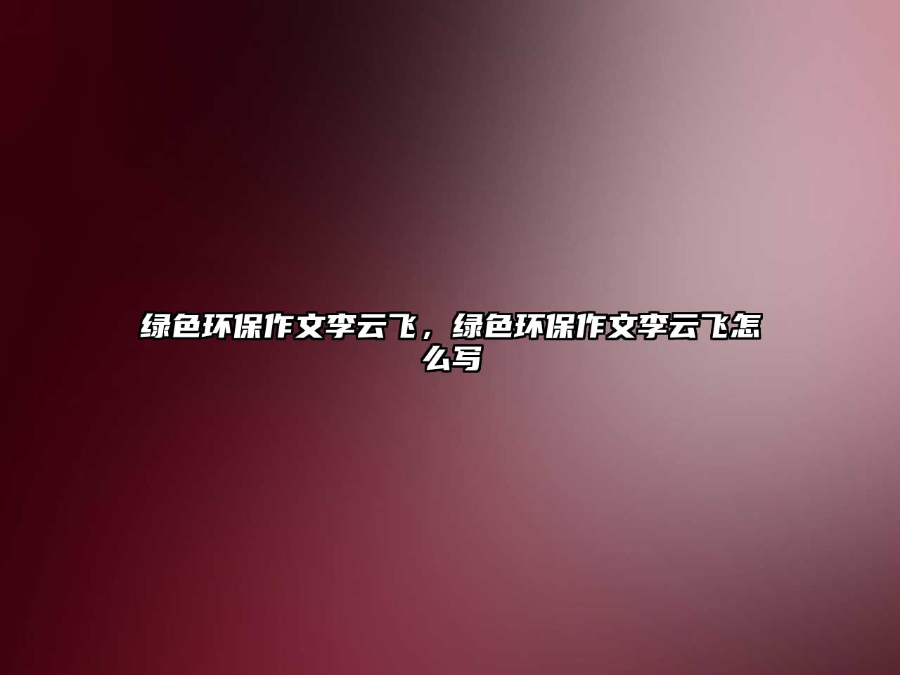 綠色環(huán)保作文李云飛，綠色環(huán)保作文李云飛怎么寫