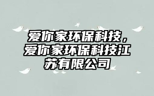 愛(ài)你家環(huán)?？萍?，愛(ài)你家環(huán)?？萍冀K有限公司