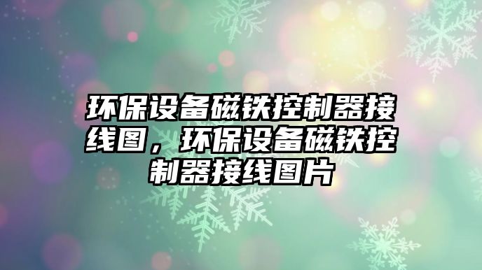 環(huán)保設(shè)備磁鐵控制器接線圖，環(huán)保設(shè)備磁鐵控制器接線圖片