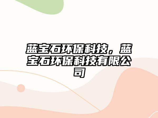 藍寶石環(huán)?？萍?，藍寶石環(huán)保科技有限公司
