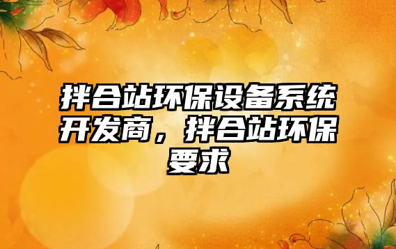 拌合站環(huán)保設(shè)備系統(tǒng)開發(fā)商，拌合站環(huán)保要求