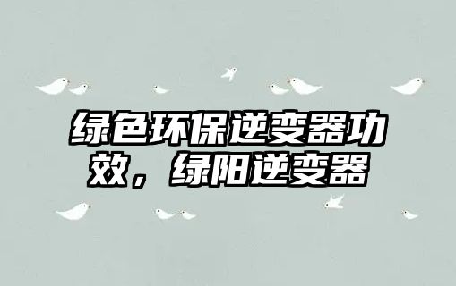 綠色環(huán)保逆變器功效，綠陽逆變器