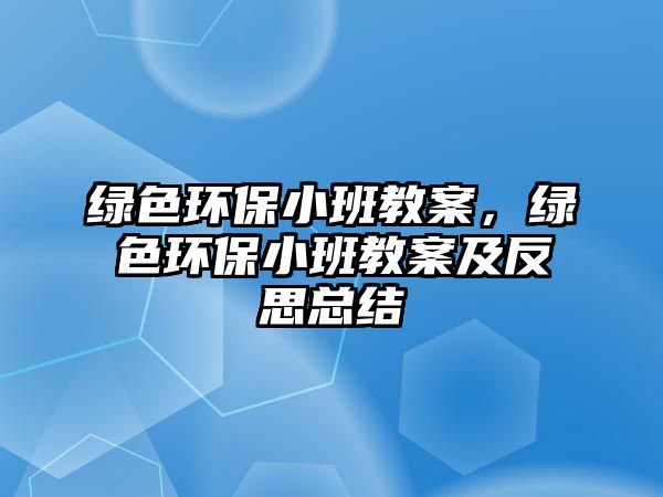 綠色環(huán)保小班教案，綠色環(huán)保小班教案及反思總結(jié)