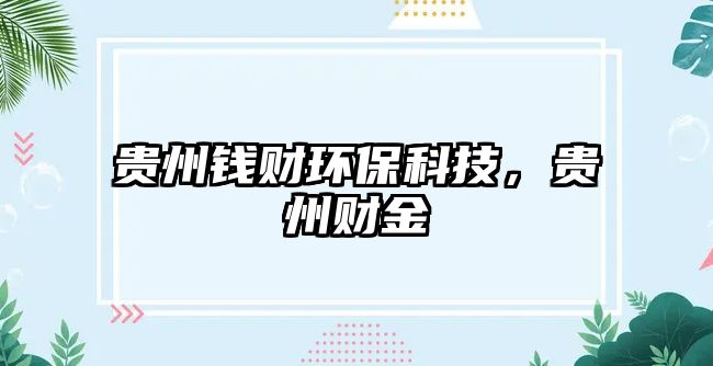 貴州錢(qián)財(cái)環(huán)保科技，貴州財(cái)金