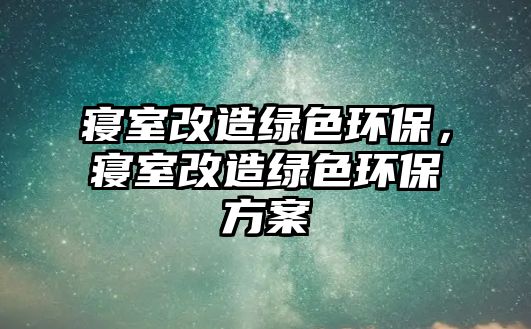 寢室改造綠色環(huán)保，寢室改造綠色環(huán)保方案