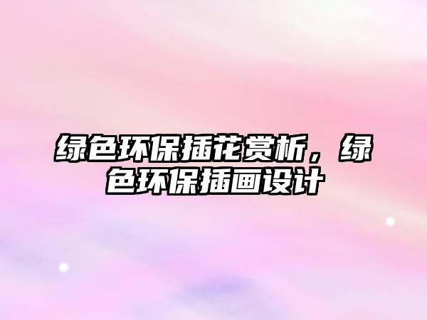 綠色環(huán)保插花賞析，綠色環(huán)保插畫設(shè)計