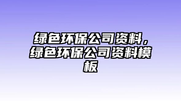 綠色環(huán)保公司資料，綠色環(huán)保公司資料模板