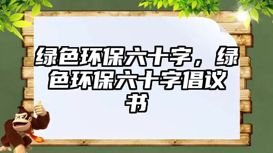 綠色環(huán)保六十字，綠色環(huán)保六十字倡議書