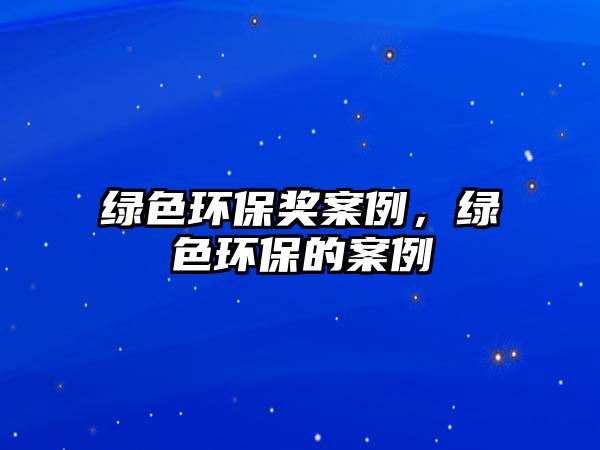 綠色環(huán)保獎案例，綠色環(huán)保的案例