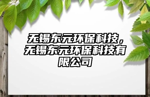 無(wú)錫東元環(huán)?？萍迹瑹o(wú)錫東元環(huán)?？萍加邢薰?/> 
									</a>
									<h4 class=