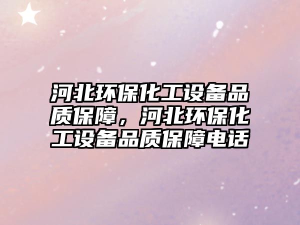河北環(huán)保化工設備品質(zhì)保障，河北環(huán)?；ぴO備品質(zhì)保障電話
