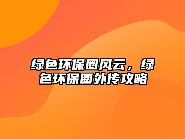 綠色環(huán)保圈風云，綠色環(huán)保圈外傳攻略