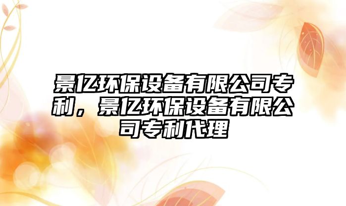 景億環(huán)保設(shè)備有限公司專利，景億環(huán)保設(shè)備有限公司專利代理