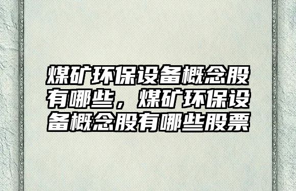 煤礦環(huán)保設(shè)備概念股有哪些，煤礦環(huán)保設(shè)備概念股有哪些股票