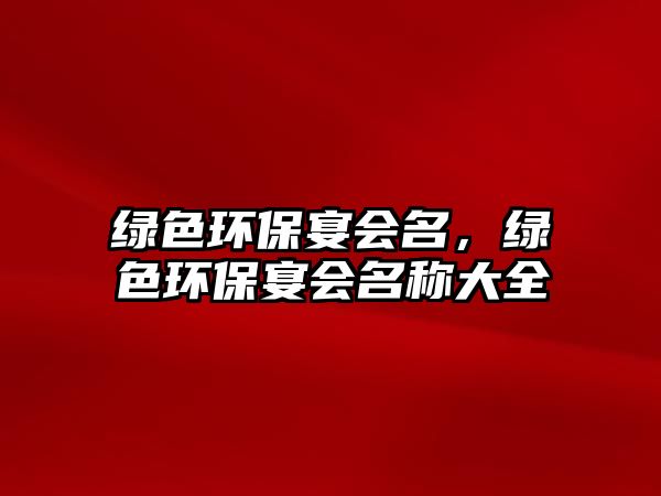 綠色環(huán)保宴會名，綠色環(huán)保宴會名稱大全