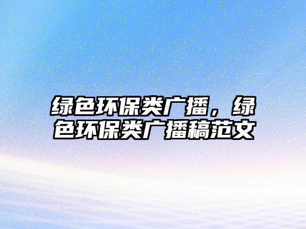 綠色環(huán)保類廣播，綠色環(huán)保類廣播稿范文