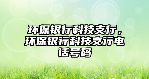 環(huán)保銀行科技支行，環(huán)保銀行科技支行電話(huà)號(hào)碼