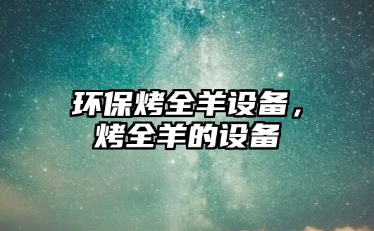 環(huán)?？救蛟O(shè)備，烤全羊的設(shè)備