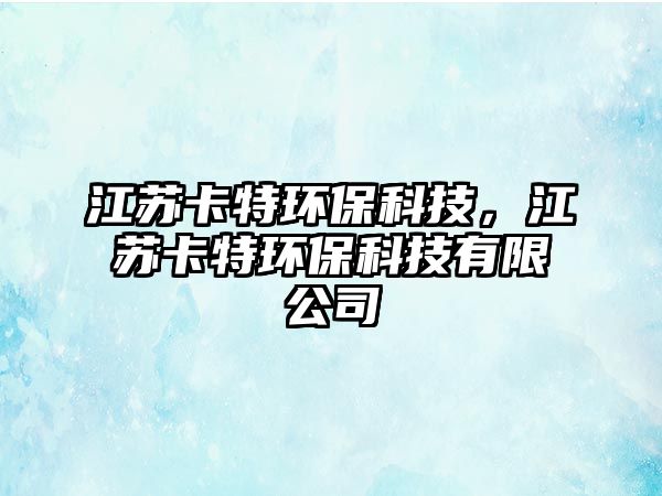江蘇卡特環(huán)?？萍迹K卡特環(huán)?？萍加邢薰? class=