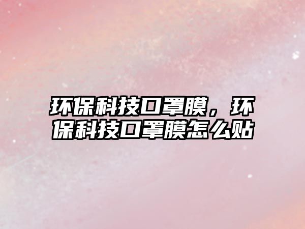 環(huán)保科技口罩膜，環(huán)保科技口罩膜怎么貼