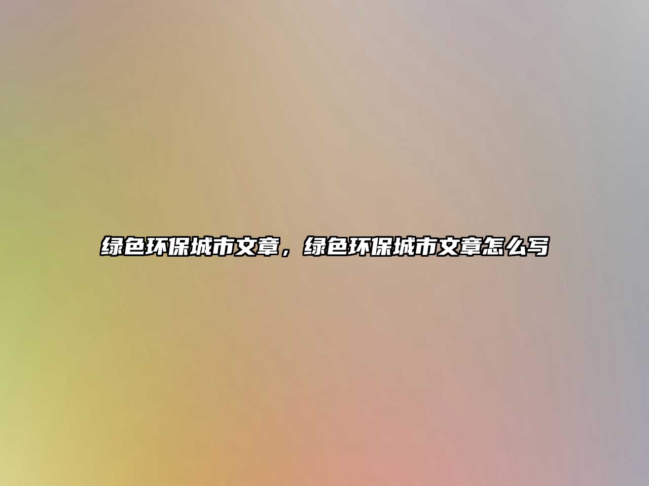 綠色環(huán)保城市文章，綠色環(huán)保城市文章怎么寫