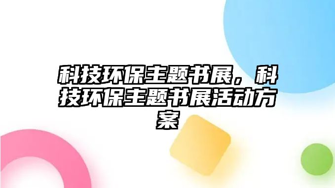 科技環(huán)保主題書展，科技環(huán)保主題書展活動(dòng)方案