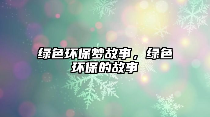 綠色環(huán)保夢故事，綠色環(huán)保的故事