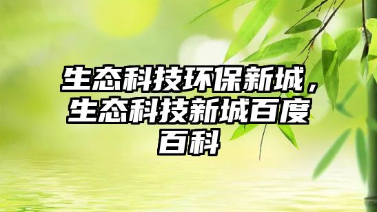 生態(tài)科技環(huán)保新城，生態(tài)科技新城百度百科