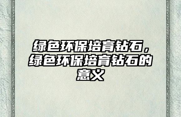 綠色環(huán)保培育鉆石，綠色環(huán)保培育鉆石的意義