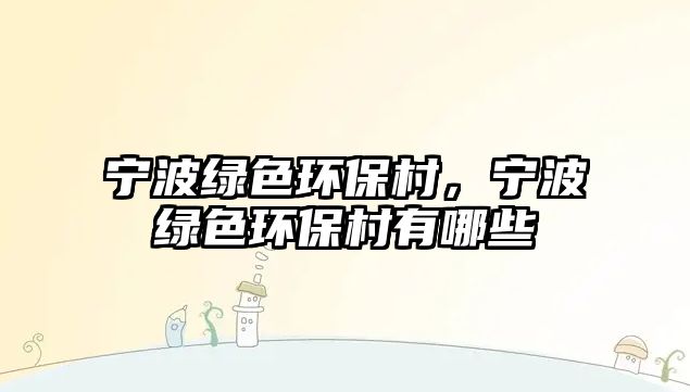 寧波綠色環(huán)保村，寧波綠色環(huán)保村有哪些