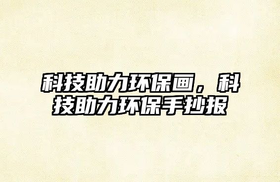 科技助力環(huán)保畫，科技助力環(huán)保手抄報(bào)