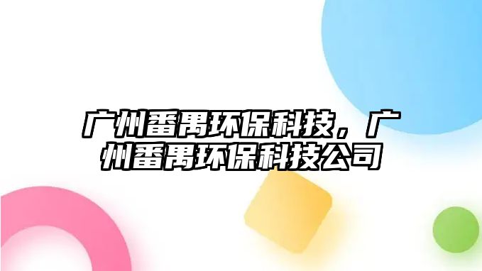 廣州番禺環(huán)?？萍迹瑥V州番禺環(huán)?？萍脊? class=