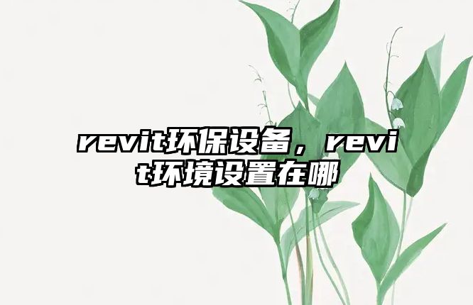 revit環(huán)保設(shè)備，revit環(huán)境設(shè)置在哪