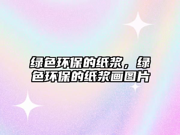綠色環(huán)保的紙漿，綠色環(huán)保的紙漿畫圖片