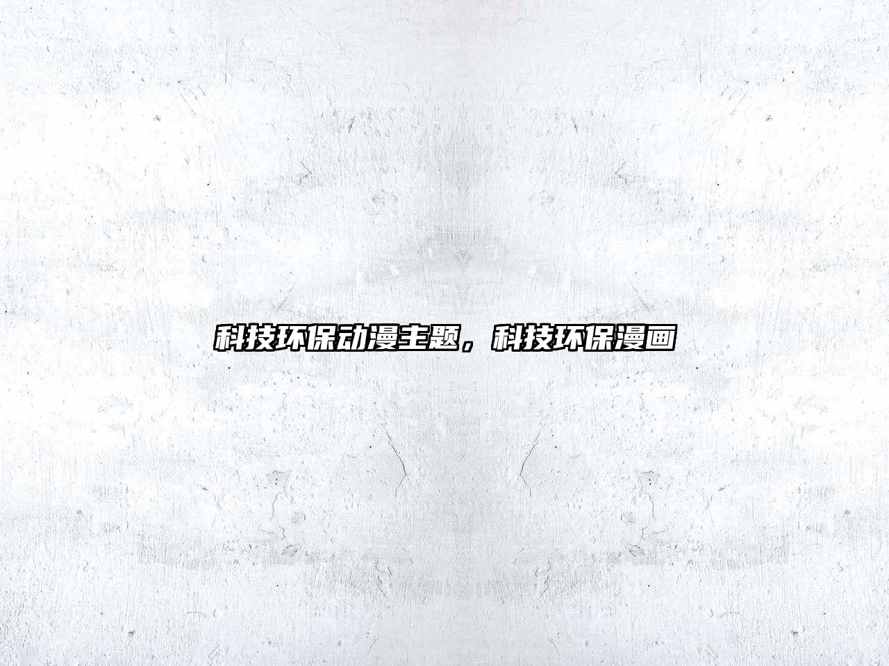 科技環(huán)保動漫主題，科技環(huán)保漫畫