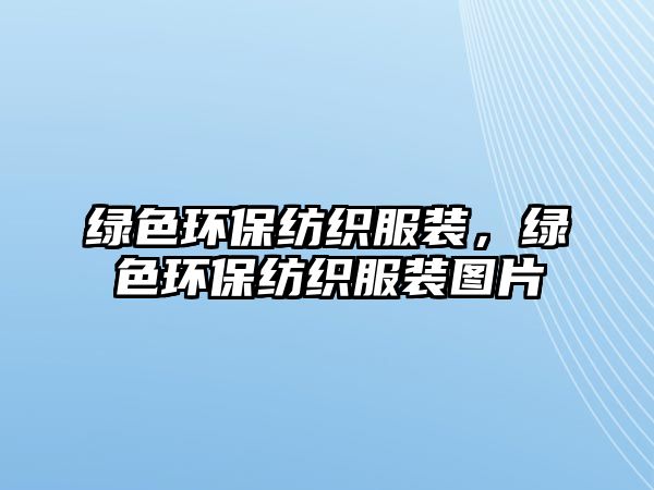 綠色環(huán)保紡織服裝，綠色環(huán)保紡織服裝圖片