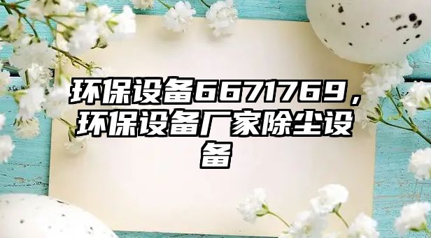 環(huán)保設(shè)備6671769，環(huán)保設(shè)備廠家除塵設(shè)備
