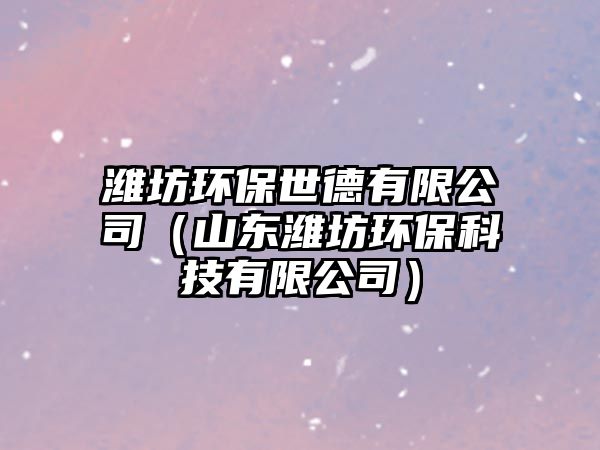 濰坊環(huán)保世德有限公司（山東濰坊環(huán)保科技有限公司）