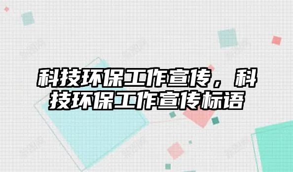 科技環(huán)保工作宣傳，科技環(huán)保工作宣傳標(biāo)語