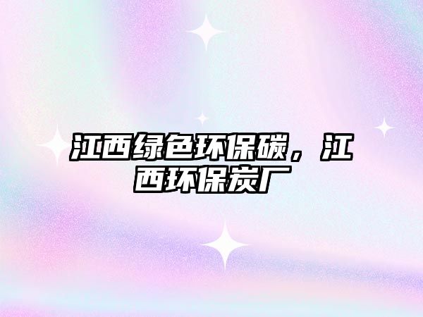 江西綠色環(huán)保碳，江西環(huán)保炭廠