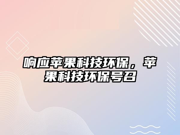 響應蘋果科技環(huán)保，蘋果科技環(huán)保號召